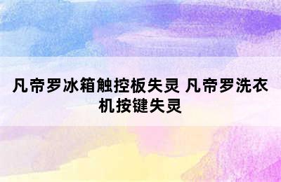 凡帝罗冰箱触控板失灵 凡帝罗洗衣机按键失灵